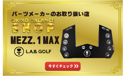 パーツメーカーのお取り扱い店オキコバランスショップ|L.A.B. Golf MEZZ.1 MAXのご案内 パーツメーカーのお取り扱い店オキコバランスショップ|L.A.B. Golf MEZZ.1 MAXのご案内